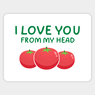 I Love You From My Head Tomatoes Magnet